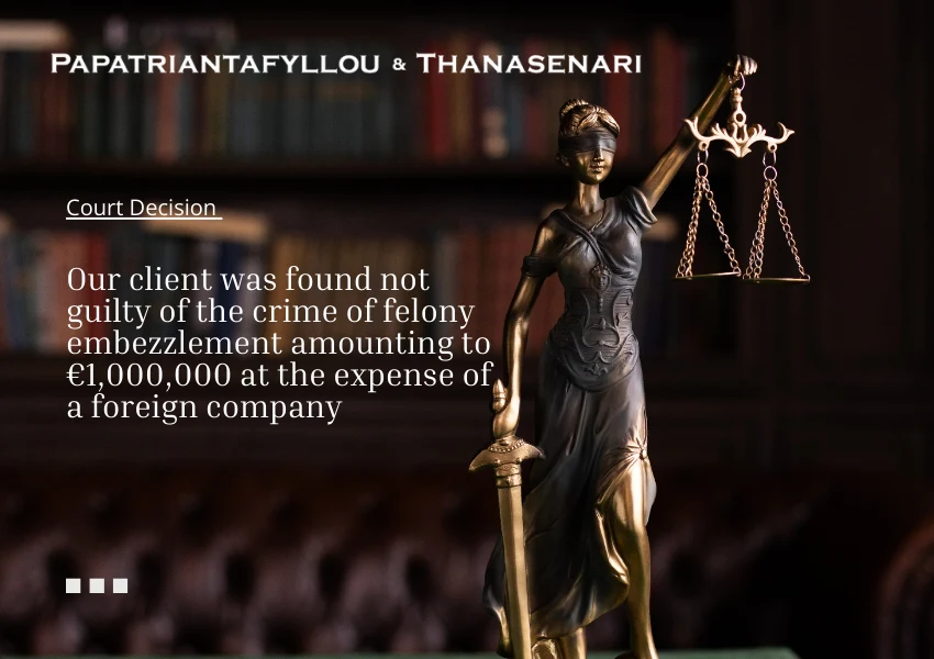 Papatriantafyllou & Thanasenari successfully undertook the defense of the crime of felony embezzlement