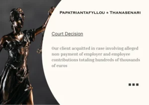 Court decision acquitting client in EFKA case involving unpaid employer and employee contributions totaling hundreds of thousands of euros - Papatriantafyllou & Thanasenari